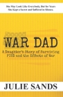 War Dad: A Daughter's Story of Surviving PTSD and the Effects of War By Julie Sands Cover Image