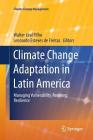 Climate Change Adaptation in Latin America: Managing Vulnerability, Fostering Resilience (Climate Change Management) By Walter Leal Filho (Editor), Leonardo Esteves de Freitas (Editor) Cover Image