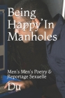 Being Happy In Manholes: Men's Men's Poetry & Reportage Sexuelle By Du Cover Image