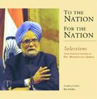 To the Nation, for the Nation: Selections from Selected Speeches of Dr. Manmohan Singh Cover Image