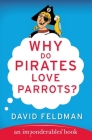 Why Do Pirates Love Parrots?: An Imponderables (R) Book (Imponderables Series #11) By David Feldman Cover Image