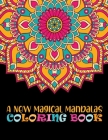 A New Magical Mandalas Coloring Book: Adult Coloring Book 100 Mandala Images Stress Management Coloring Book For Relaxation, Meditation, Happiness and Cover Image