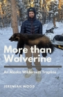 More than Wolverine: An Alaska Wilderness Trapline By Jeremiah Wood Cover Image