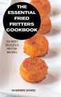 The Essential Fried Fritters Cookbook: 100 Most Delicious Fritter Recipes Cover Image