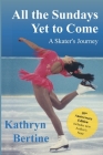 All the Sundays Yet to Come: A Skater's Journey By Kathryn Bertine Cover Image