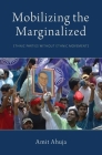 Mobilizing the Marginalized: Ethnic Parties Without Ethnic Movements (Modern South Asia) By Amit Ahuja Cover Image