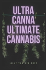 UltraCanna: Ultimate Cannabis: The Ultimate Cannabis Grow Guide for both Sativa & Indica Strains Cover Image