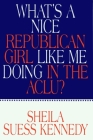 What's a Nice Republican Girl Like Me Doing in the Aclu? By Sheila Suess Kennedy Cover Image