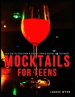 Mocktails for Teens: Easy and Delicious Non-Alcoholic Drinks Recipes for Teenagers By Louise Wynn Cover Image