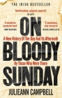 On Bloody Sunday: A New History of The Day and Its Aftermath By Those Who Were There By Julieann Campbell Cover Image