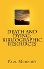 Death and Dying: Bibliographic Resources By Paul W. Murphey Cover Image