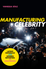 Manufacturing Celebrity: Latino Paparazzi and Women Reporters in Hollywood Cover Image