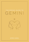 The Zodiac Guide to Gemini: The Ultimate Guide to Understanding Your Star Sign, Unlocking Your Destiny and Decoding the Wisdom of the Stars (Zodiac Guides) Cover Image