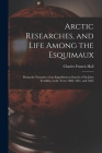 Arctic Researches, and Life Among the Esquimaux: Being the Narrative of an Expedition in Search of Sir John Franklin, in the Years 1860, 1861, and 186 Cover Image
