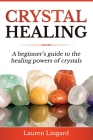 Crystal Healing: A Beginner's Guide to the Healing Powers of Crystals Cover Image