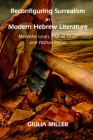 Reconfiguring Surrealism in Modern Hebrew Literature: Menashe Levin, Yitzhak Oren and Yitzhak Orpaz By Giulia Miller Cover Image