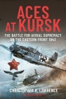 Aces at Kursk: The Battle for Aerial Supremacy on the Eastern Front, 1943 Cover Image