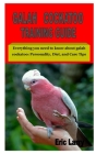 Galah Cockatoo Training Guide: Everything you need to know about galah cockatoo: Personality, Diet, and Care Tips By Eric Larry Cover Image