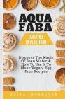 Aquafaba: Egg Free Revolution: Discover The Magic Of Bean Water & How To Use It To Make Vegan, Egg Free Recipes By Katya Johansson Cover Image