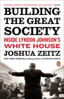 Building the Great Society: Inside Lyndon Johnson's White House By Joshua Zeitz Cover Image