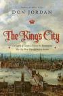 The King's City: A History of London During The Restoration: The City that Transformed a Nation By Don Jordan Cover Image