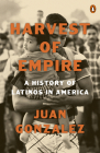 Harvest of Empire: A History of Latinos in America: Second Revised and Updated Edition By Juan Gonzalez Cover Image
