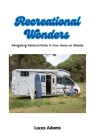 Recreational Wonders: Navigating National Parks in Your Home on Wheels By Lucas Adams Cover Image