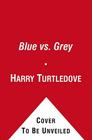 Blue vs. Grey: Alternate History Tales from the Front Lines of the American Civil War Cover Image