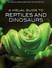 A Visual Guide to Reptiles and Dinosaurs (Visual Exploration of Science) By Editorial Staff Cover Image
