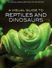 A Visual Guide to Reptiles and Dinosaurs (Visual Exploration of Science) Cover Image