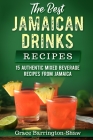 The Best Jamaican Drinks Recipes: 15 Authentic Mixed Beverage Recipes from Jamaica By Grace Barrington-Shaw Cover Image