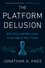 The Platform Delusion: Who Wins and Who Loses in the Age of Tech Titans By Jonathan A. Knee Cover Image