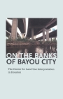 On the Banks of Bayou City: The Center for Land Use Interpretation in Houston By Rachel Hooper (Editor), Nancy Zastudil (Editor) Cover Image