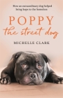 Poppy The Street Dog: How an extraordinary dog helped bring hope to the homeless By Michelle Clark Cover Image