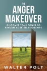 The Anger Makeover: Discover Your Power to Reform Your Relationships Cover Image