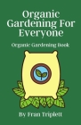 Organic Gardening For Everyone: Organic Gardening Book By Fran Triplett Cover Image