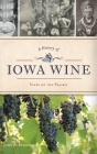 A History of Iowa Wine: Vines on the Prairie (American Palate) By John N. Peragine Cover Image