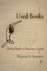 Used Books: Marking Readers in Renaissance England (Material Texts) By William H. Sherman Cover Image