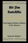Sir Jim Ratcliffe: From Rags to Riches, A Billion-Dollar Odyssey Cover Image