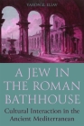 A Jew in the Roman Bathhouse: Cultural Interaction in the Ancient Mediterranean By Yaron Eliav Cover Image