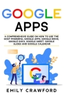 Google Apps: A comprehensive guide on how to use the most powerful Google Apps: Google Drive, Google Docs, Google Sheet, Google Sli Cover Image