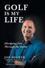 Golf Is My Life: Glorifying God Through the Game By Jon Decker Cover Image