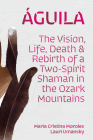 Águila: The Vision, Life, Death, and Rebirth of a Two-Spirit Shaman in the Ozark Mountains Cover Image