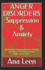 Anger Disorders Suppression and Anxiety (Short Reflective Analysis on a Healthy and Happy Life Free of Anger) By Albert Bright (Illustrator), Hazlo Emma (Editor), Ana Leen Cover Image