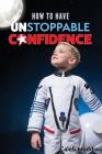How to Have Unstoppable Confidence By Caleb Maddix Cover Image