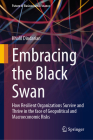 Embracing the Black Swan: How Resilient Organizations Survive and Thrive in the Face of Geopolitical and Macroeconomic Risks By Khalil Dindarian Cover Image