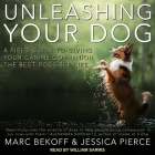 Unleashing Your Dog: A Field Guide to Giving Your Canine Companion the Best Life Possible Cover Image