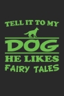 Tell it to my dog, he likes fairy tales: Notebook for Dog Owners - dot grid - 6x9 - 120 pages By D. Wolter Cover Image