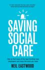Saving Social Care: How to Find More of the Best Frontline Care Employees and Keep the Ones You Have By Neil Eastwood Cover Image