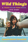 Wild Things: A Trans-Glam-Punk-Rock Love Story By Lynette Reini-Grandell Cover Image